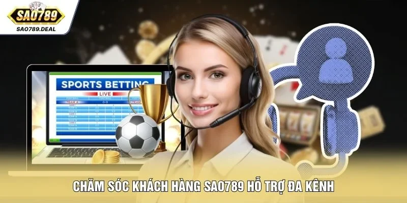 Chăm sóc khách hàng SAO789 hỗ trợ đa kênh