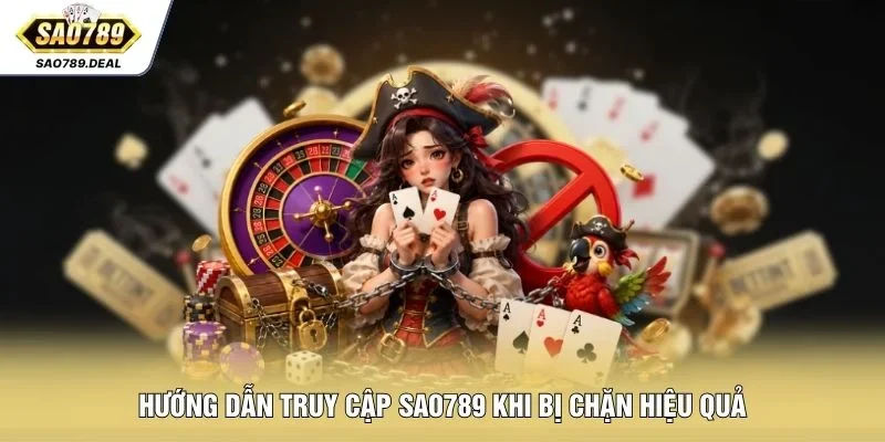 Hướng dẫn truy cập SAO789 khi bị chặn hiệu quả