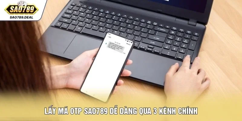Lấy mã OTP SAO789 dễ dàng qua 3 kênh chính